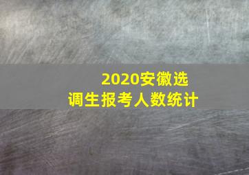 2020安徽选调生报考人数统计