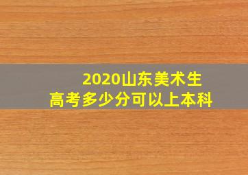 2020山东美术生高考多少分可以上本科