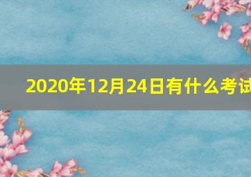 2020年12月24日有什么考试