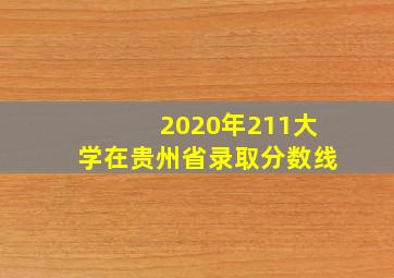 2020年211大学在贵州省录取分数线