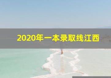 2020年一本录取线江西