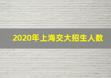 2020年上海交大招生人数