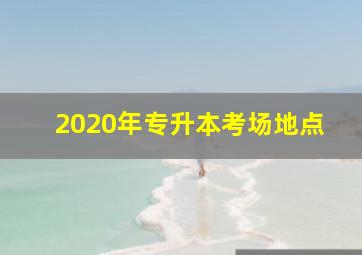 2020年专升本考场地点