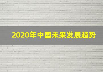 2020年中国未来发展趋势