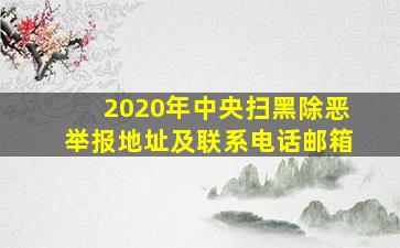 2020年中央扫黑除恶举报地址及联系电话邮箱