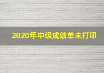 2020年中级成绩单未打印