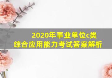 2020年事业单位c类综合应用能力考试答案解析