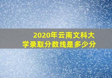 2020年云南文科大学录取分数线是多少分