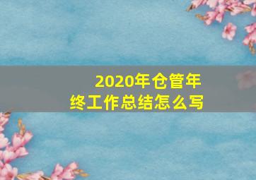 2020年仓管年终工作总结怎么写