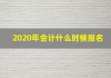 2020年会计什么时候报名