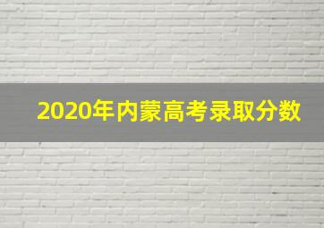 2020年内蒙高考录取分数