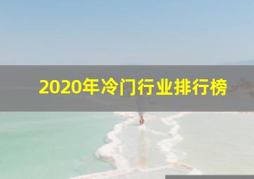 2020年冷门行业排行榜