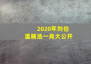 2020年刘伯温精选一肖大公开