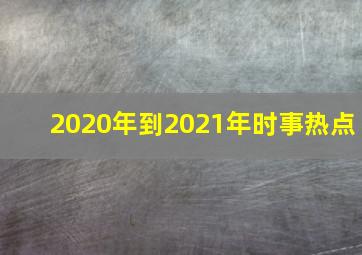 2020年到2021年时事热点