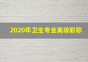 2020年卫生专业高级职称