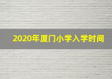 2020年厦门小学入学时间