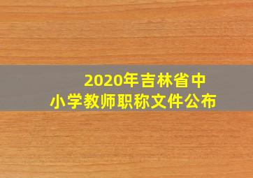 2020年吉林省中小学教师职称文件公布