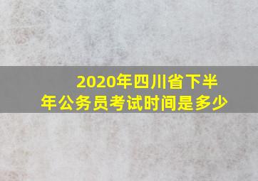 2020年四川省下半年公务员考试时间是多少