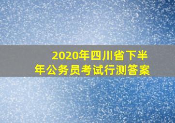 2020年四川省下半年公务员考试行测答案