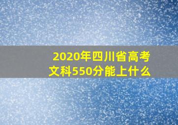 2020年四川省高考文科550分能上什么