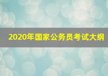 2020年国家公务员考试大纲