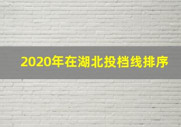 2020年在湖北投档线排序