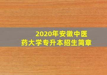 2020年安徽中医药大学专升本招生简章