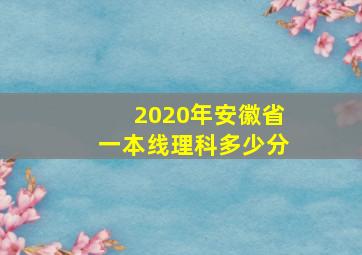 2020年安徽省一本线理科多少分