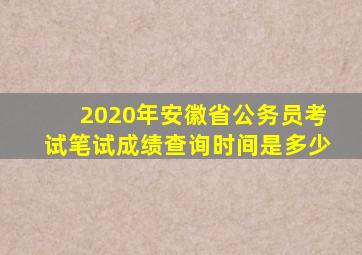 2020年安徽省公务员考试笔试成绩查询时间是多少