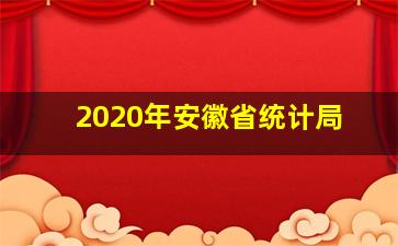 2020年安徽省统计局