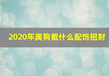 2020年属狗戴什么配饰招财