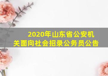 2020年山东省公安机关面向社会招录公务员公告