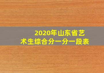 2020年山东省艺术生综合分一分一段表