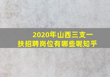 2020年山西三支一扶招聘岗位有哪些呢知乎