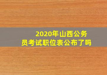 2020年山西公务员考试职位表公布了吗