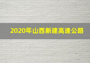 2020年山西新建高速公路