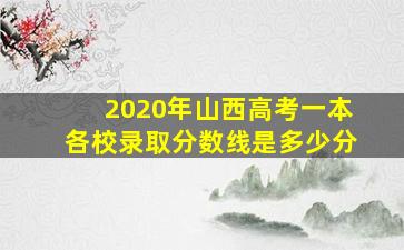 2020年山西高考一本各校录取分数线是多少分