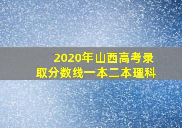 2020年山西高考录取分数线一本二本理科