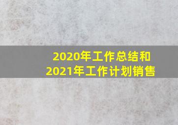 2020年工作总结和2021年工作计划销售