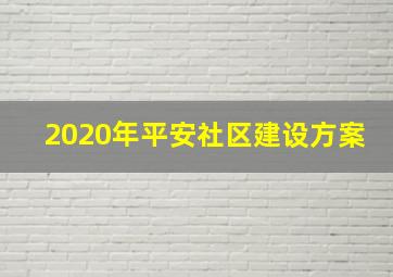 2020年平安社区建设方案