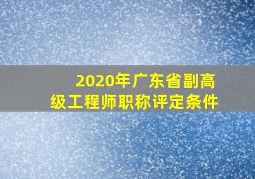 2020年广东省副高级工程师职称评定条件