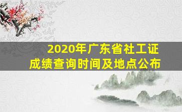 2020年广东省社工证成绩查询时间及地点公布