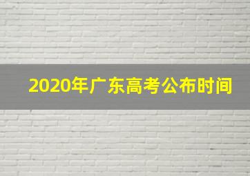 2020年广东高考公布时间