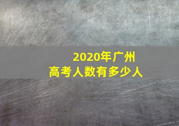 2020年广州高考人数有多少人