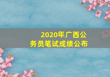 2020年广西公务员笔试成绩公布