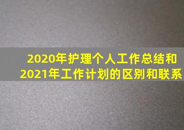 2020年护理个人工作总结和2021年工作计划的区别和联系