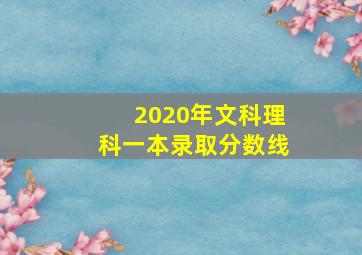 2020年文科理科一本录取分数线