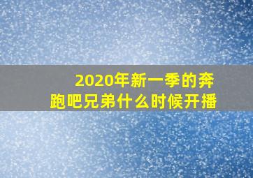 2020年新一季的奔跑吧兄弟什么时候开播