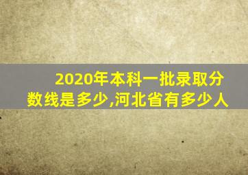 2020年本科一批录取分数线是多少,河北省有多少人