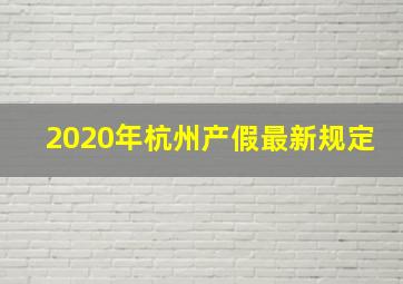 2020年杭州产假最新规定